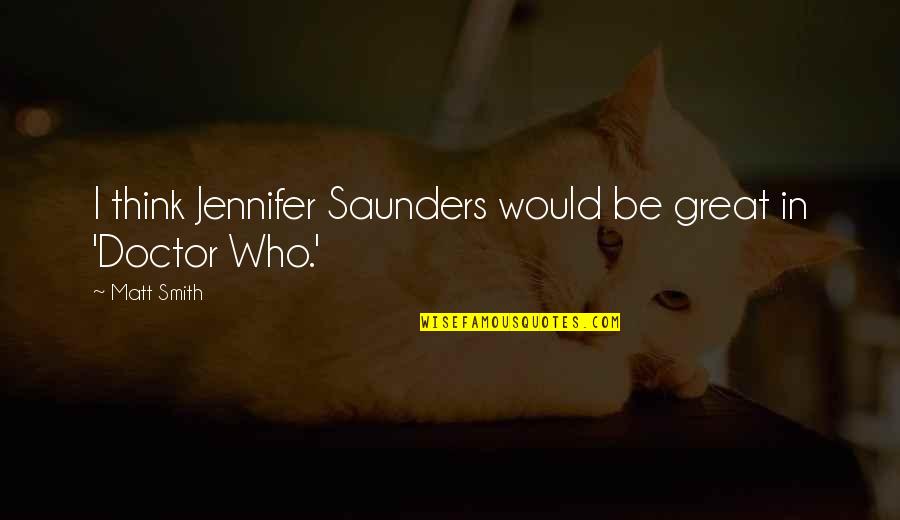 Chicken Hearted I Quotes By Matt Smith: I think Jennifer Saunders would be great in