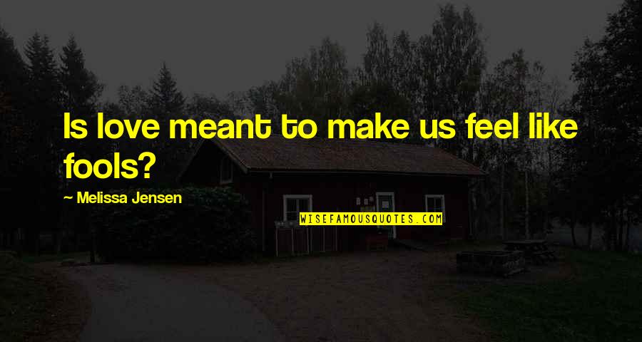 Chicken Hearted I Quotes By Melissa Jensen: Is love meant to make us feel like