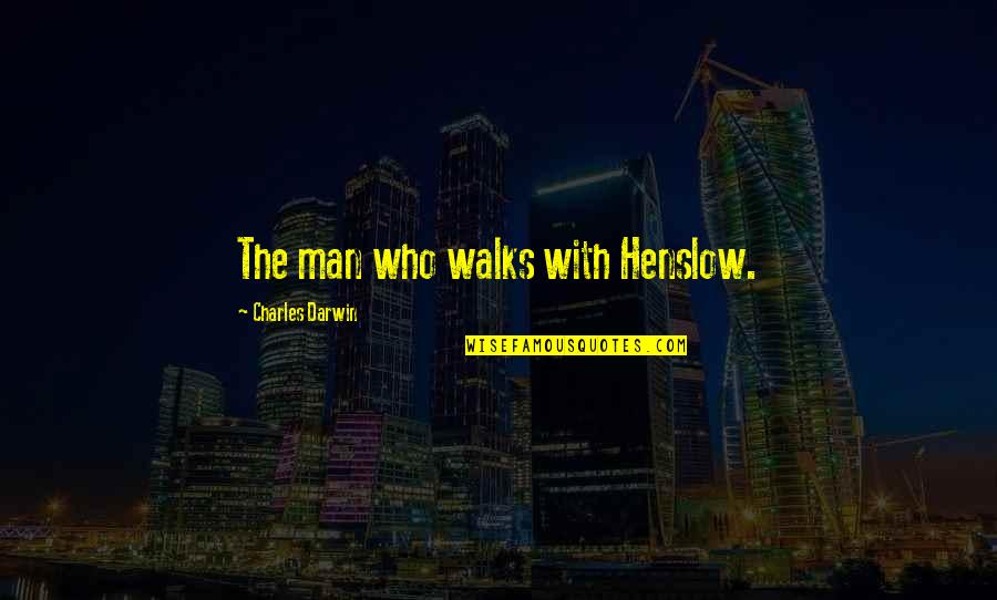 Chicken Inasal Quotes By Charles Darwin: The man who walks with Henslow.