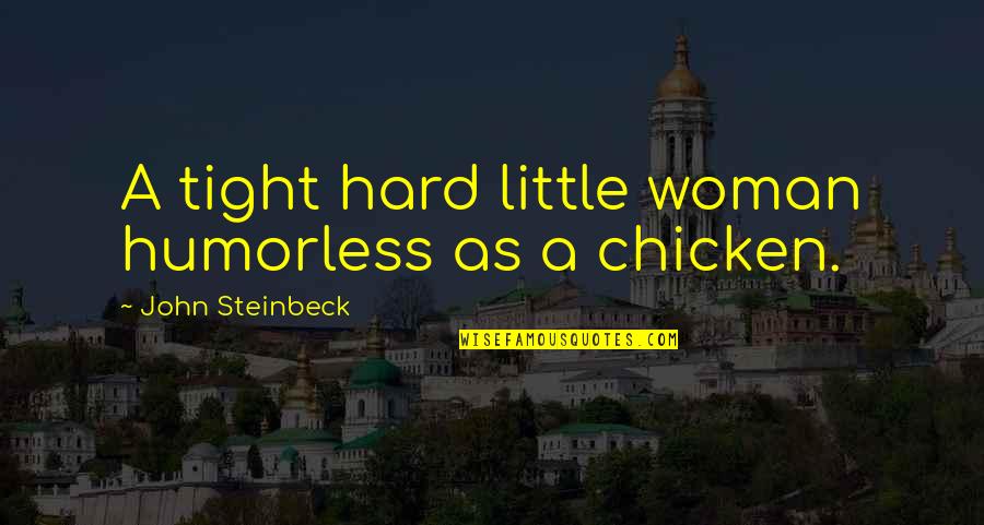 Chicken Little Best Quotes By John Steinbeck: A tight hard little woman humorless as a Chicken Little Best Quotes By John Steinbeck: A tight hard little woman humorless as a