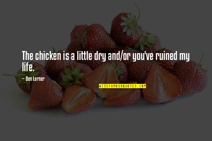 Chicken Little Quotes By Ben Lerner: The chicken is a little dry and/or you've