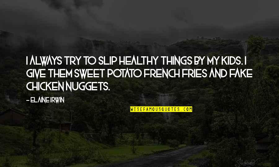 Chicken Nuggets Quotes By Elaine Irwin: I always try to slip healthy things by Chicken Nuggets Quotes By Elaine Irwin: I always try to slip healthy things by