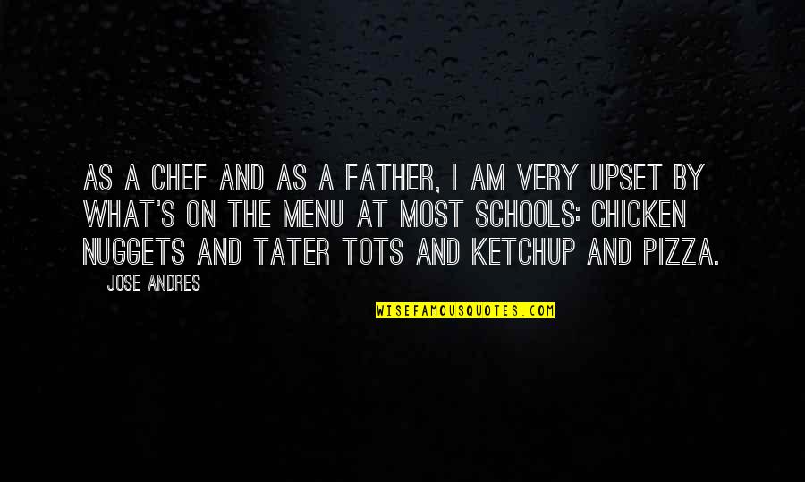 Chicken Nuggets Quotes By Jose Andres: As a chef and as a father, I Chicken Nuggets Quotes By Jose Andres: As a chef and as a father, I