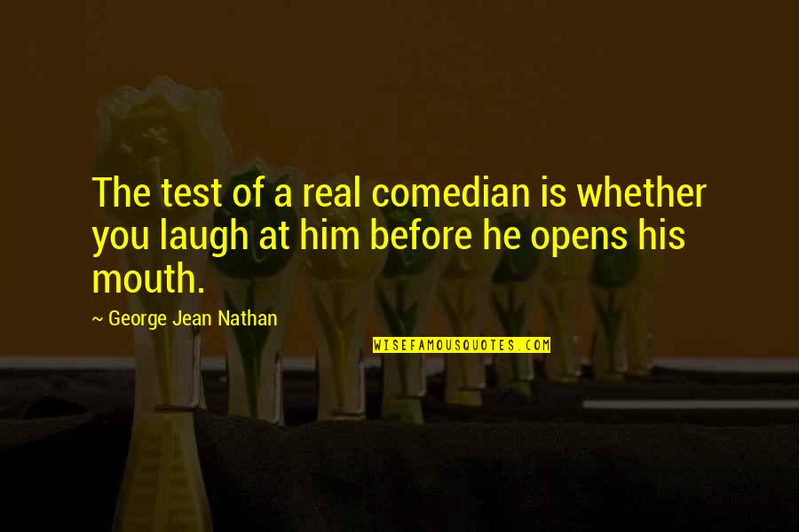 Chicken Or Egg Quotes By George Jean Nathan: The test of a real comedian is whether