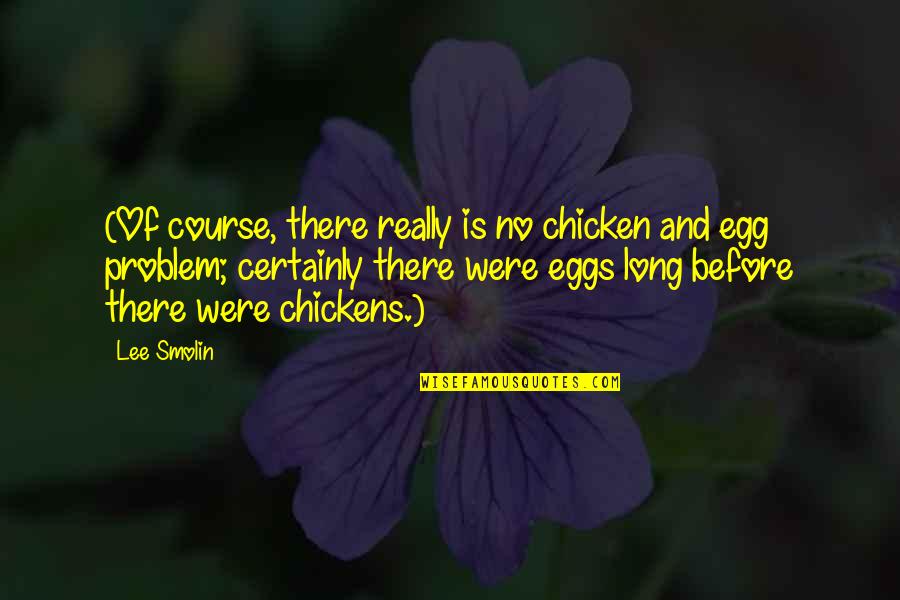 Chicken Or Egg Quotes By Lee Smolin: (Of course, there really is no chicken and
