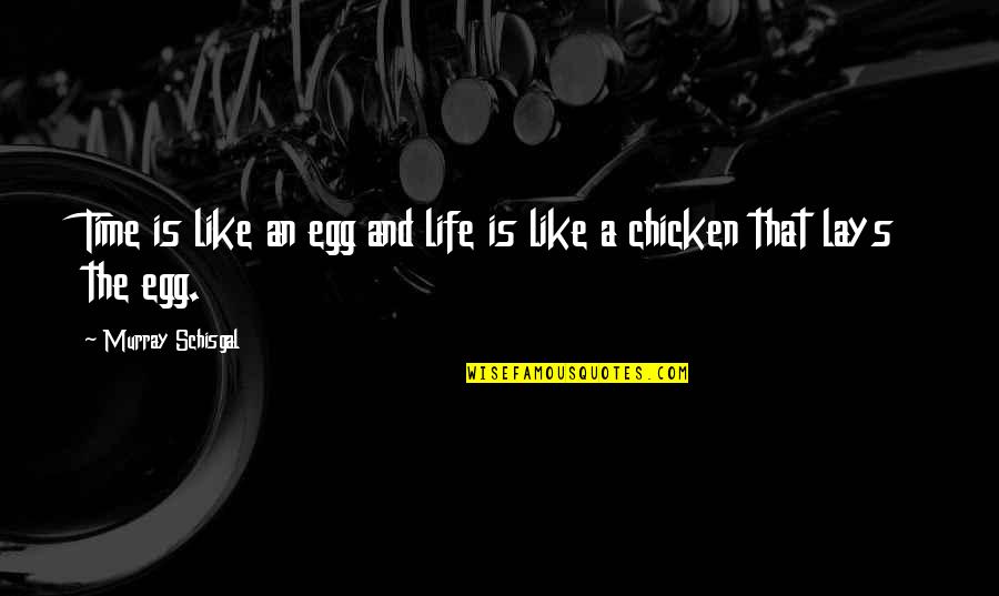 Chicken Or Egg Quotes By Murray Schisgal: Time is like an egg and life is