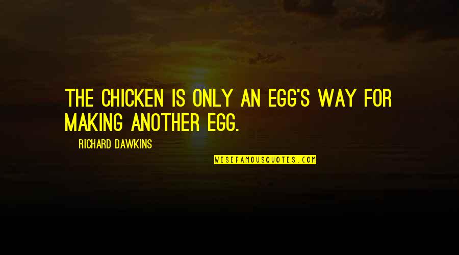 Chicken Or Egg Quotes By Richard Dawkins: The chicken is only an egg's way for