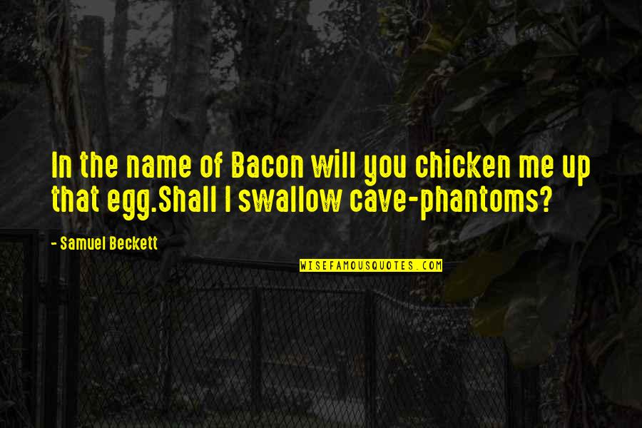 Chicken Or Egg Quotes By Samuel Beckett: In the name of Bacon will you chicken