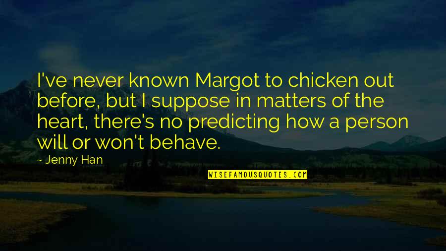 Chicken Out Quotes By Jenny Han: I've never known Margot to chicken out before, Chicken Out Quotes By Jenny Han: I've never known Margot to chicken out before,