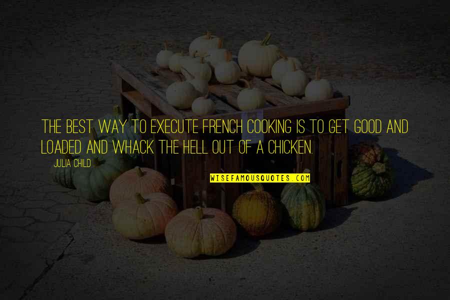 Chicken Out Quotes By Julia Child: The best way to execute French cooking is Chicken Out Quotes By Julia Child: The best way to execute French cooking is