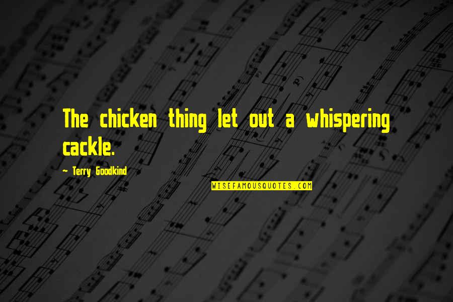 Chicken Out Quotes By Terry Goodkind: The chicken thing let out a whispering cackle. Chicken Out Quotes By Terry Goodkind: The chicken thing let out a whispering cackle.