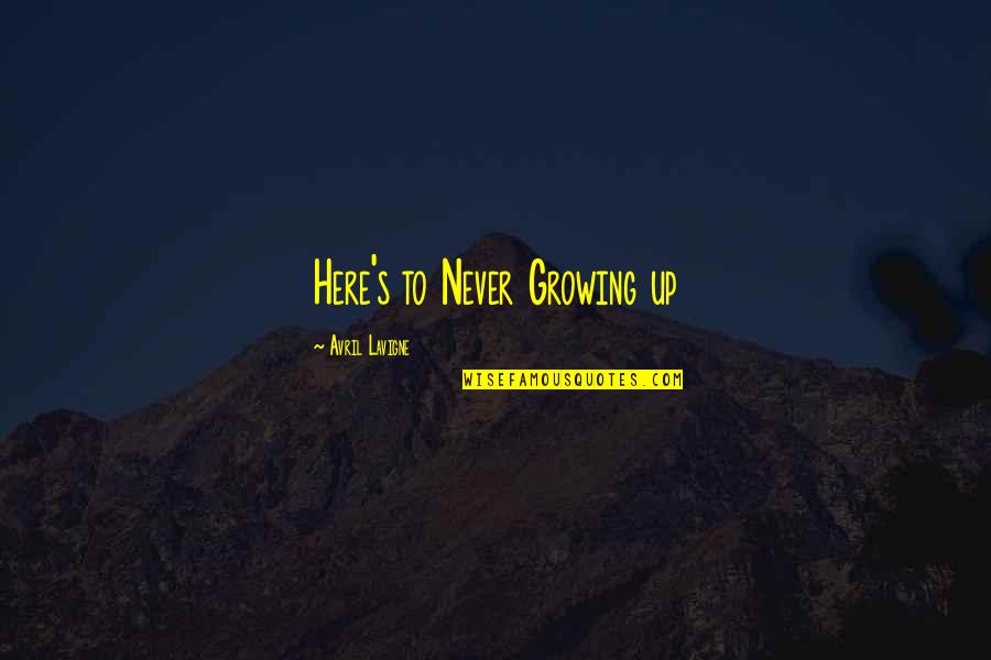 Chicken Pakoda Quotes By Avril Lavigne: Here's to Never Growing up