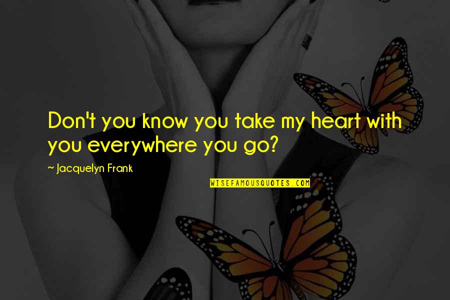 Chicken Pakora Quotes By Jacquelyn Frank: Don't you know you take my heart with