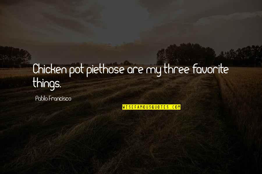 Chicken Pie Quotes By Pablo Francisco: Chicken pot piethose are my three favorite things.