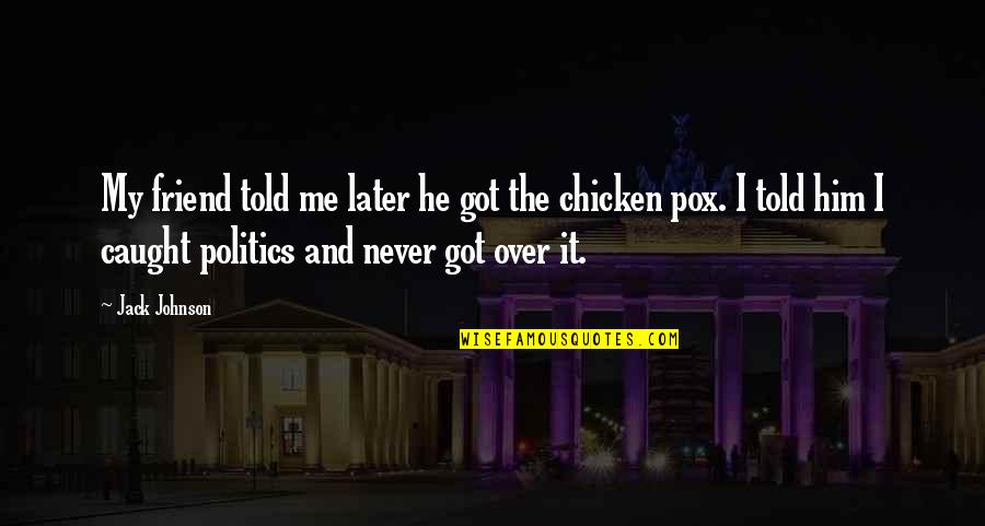 Chicken Pox Quotes By Jack Johnson: My friend told me later he got the
