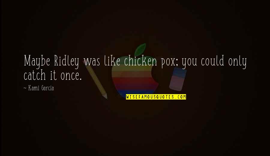 Chicken Pox Quotes By Kami Garcia: Maybe Ridley was like chicken pox; you could