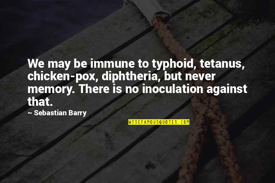 Chicken Pox Quotes By Sebastian Barry: We may be immune to typhoid, tetanus, chicken-pox,