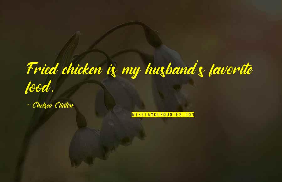 Chicken Quotes By Chelsea Clinton: Fried chicken is my husband's favorite food.