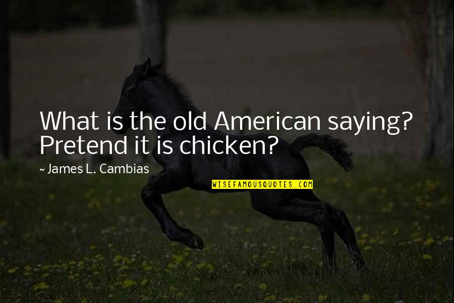 Chicken Quotes By James L. Cambias: What is the old American saying? Pretend it