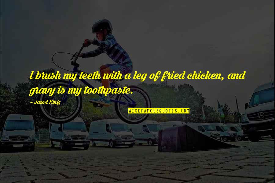 Chicken Quotes By Jarod Kintz: I brush my teeth with a leg of