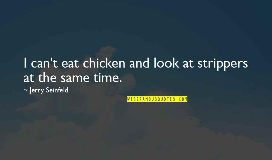Chicken Quotes By Jerry Seinfeld: I can't eat chicken and look at strippers