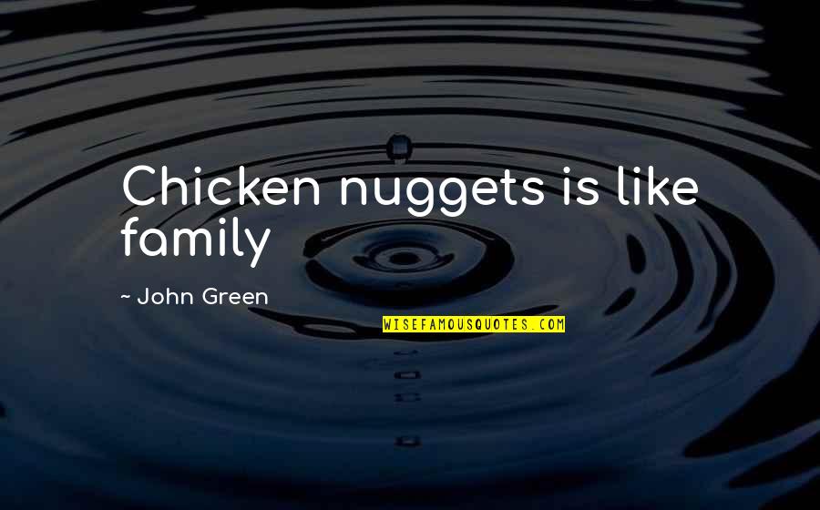 Chicken Quotes By John Green: Chicken nuggets is like family