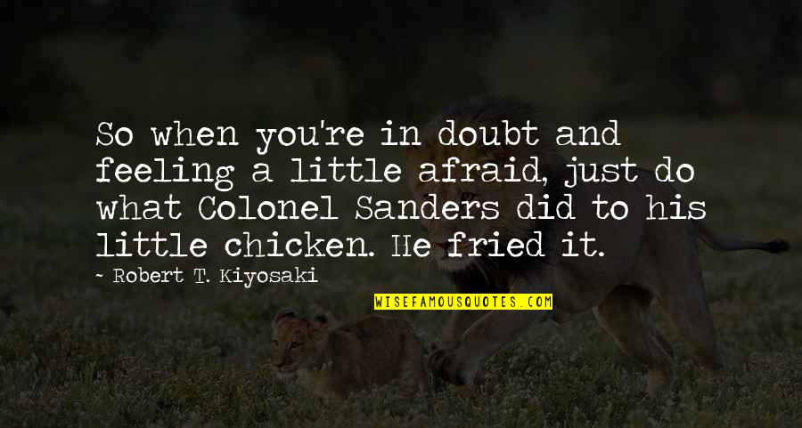 Chicken Quotes By Robert T. Kiyosaki: So when you're in doubt and feeling a