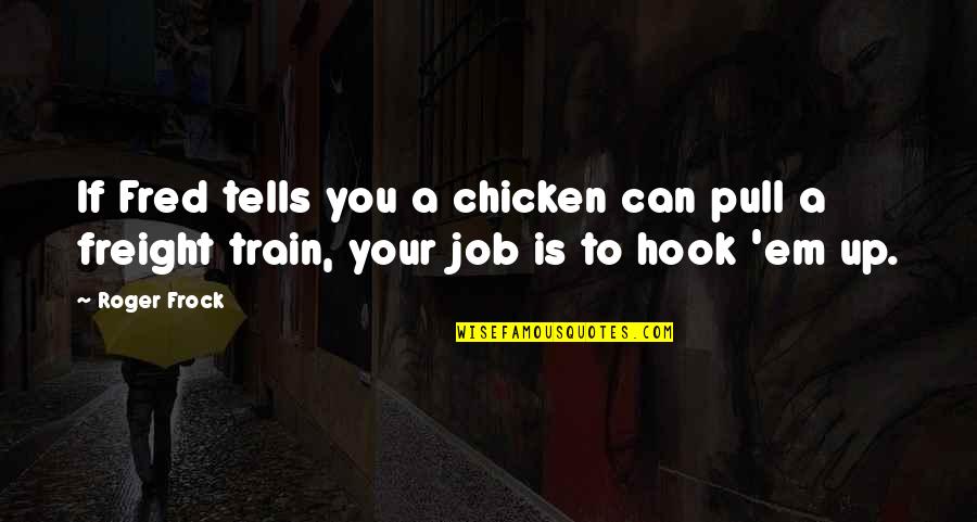 Chicken Quotes By Roger Frock: If Fred tells you a chicken can pull