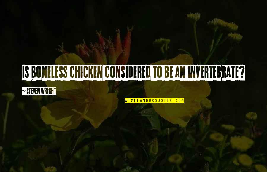 Chicken Quotes By Steven Wright: Is boneless chicken considered to be an invertebrate?