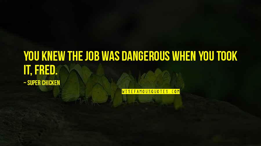 Chicken Quotes By Super Chicken: You knew the job was dangerous when you