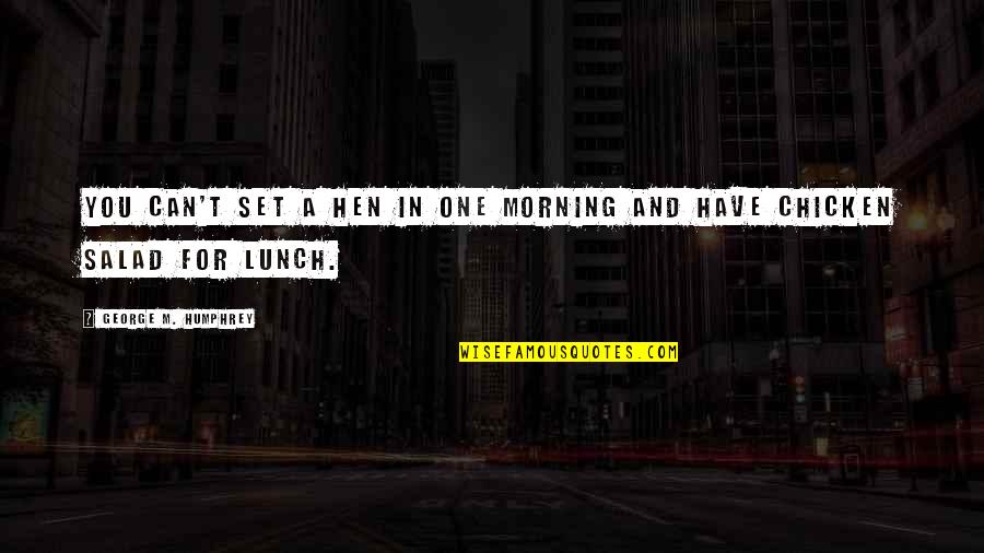Chicken Salad Quotes By George M. Humphrey: You can't set a hen in one morning
