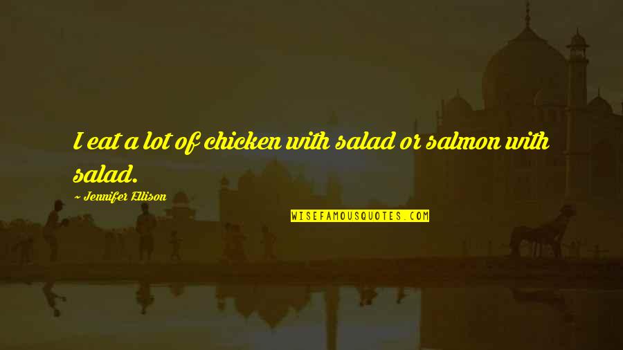 Chicken Salad Quotes By Jennifer Ellison: I eat a lot of chicken with salad