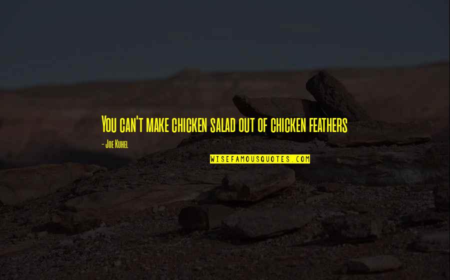 Chicken Salad Quotes By Joe Kuhel: You can't make chicken salad out of chicken