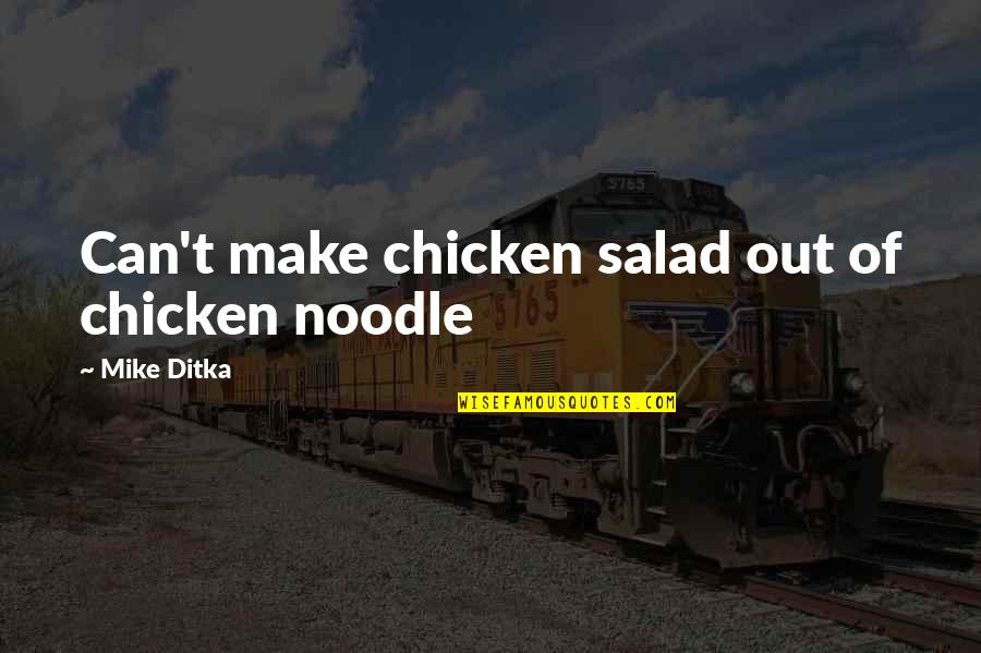 Chicken Salad Quotes By Mike Ditka: Can't make chicken salad out of chicken noodle