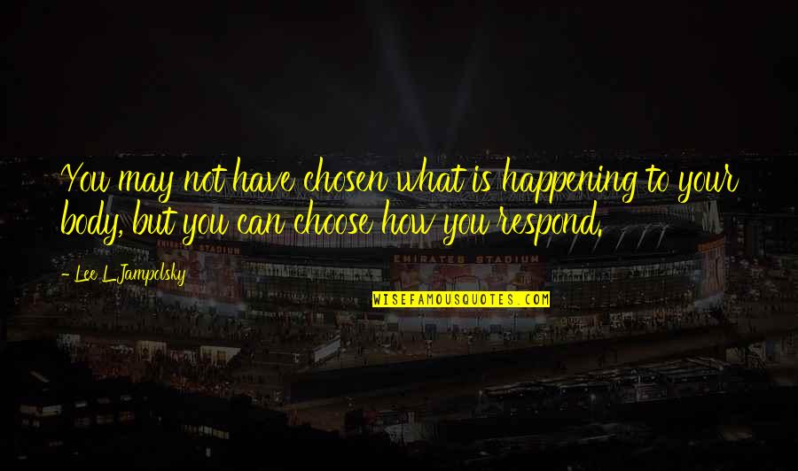 Chicken Smoothie Quotes By Lee L Jampolsky: You may not have chosen what is happening