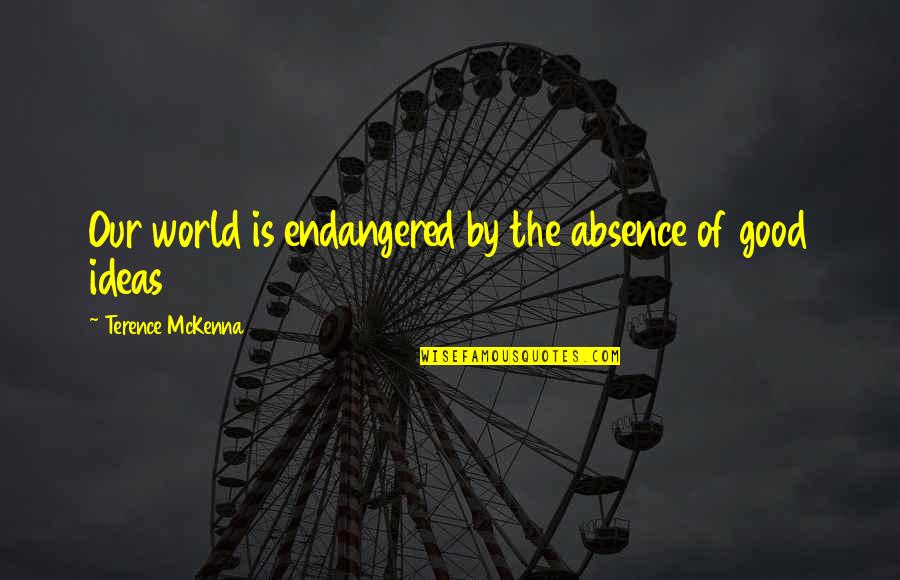 Chicken Smoothie Quotes By Terence McKenna: Our world is endangered by the absence of