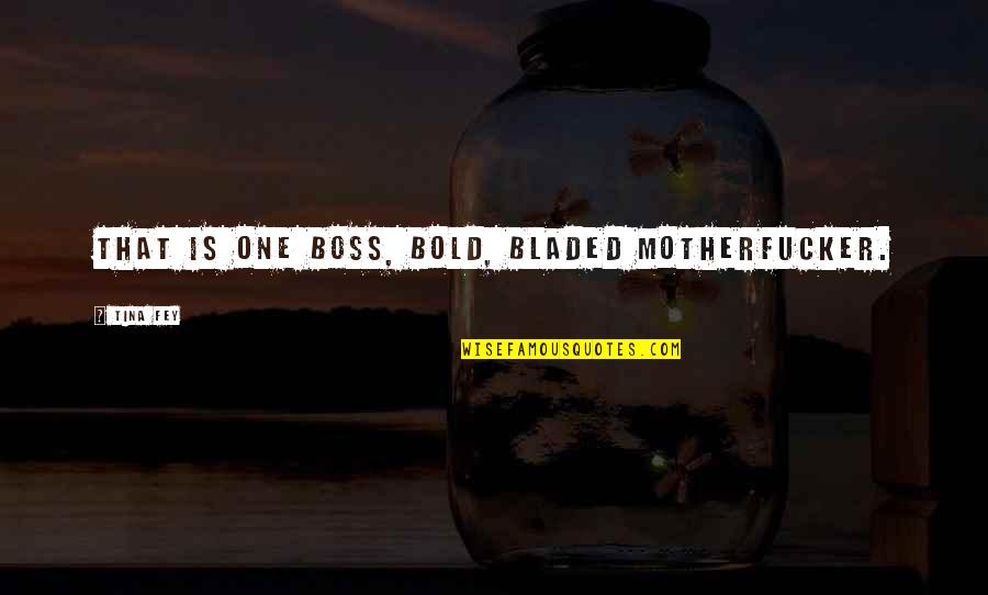 Chicken Soup For Lovers Soul Quotes By Tina Fey: That is one boss, bold, bladed motherfucker. Chicken Soup For Lovers Soul Quotes By Tina Fey: That is one boss, bold, bladed motherfucker.