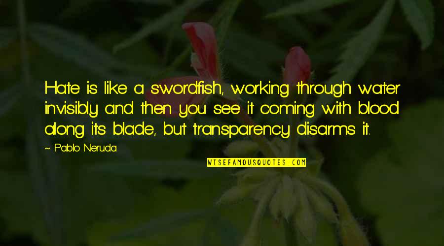 Chicken Soup For Mother's Soul Quotes By Pablo Neruda: Hate is like a swordfish, working through water