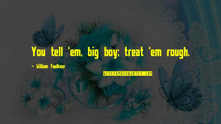Chicken Soup For The Mothers Soul Quotes By William Faulkner: You tell 'em, big boy; treat 'em rough.