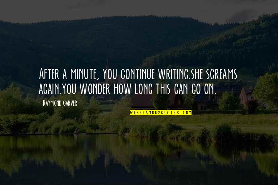 Chicken Soup For The Teenage Soul Love Quotes By Raymond Carver: After a minute, you continue writing.she screams again.you