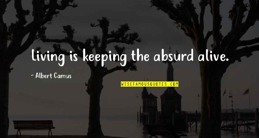 Chicken Soup Lovers Soul Quotes By Albert Camus: Living is keeping the absurd alive.