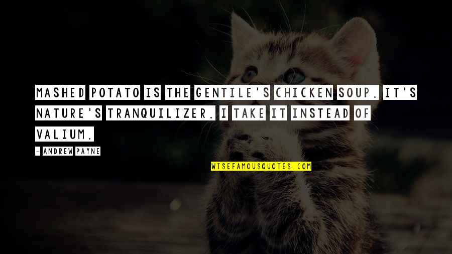 Chicken Soup Quotes By Andrew Payne: Mashed potato is the gentile's chicken soup. It's