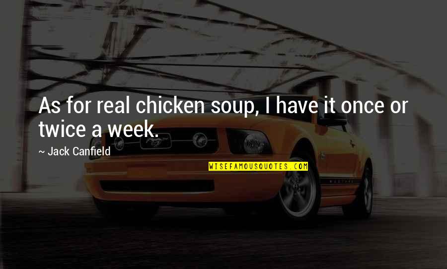 Chicken Soup Quotes By Jack Canfield: As for real chicken soup, I have it