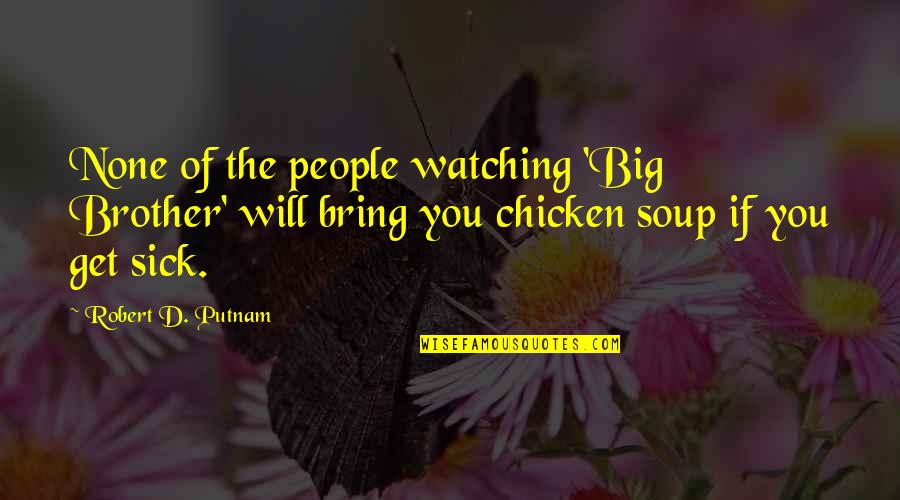 Chicken Soup Quotes By Robert D. Putnam: None of the people watching 'Big Brother' will