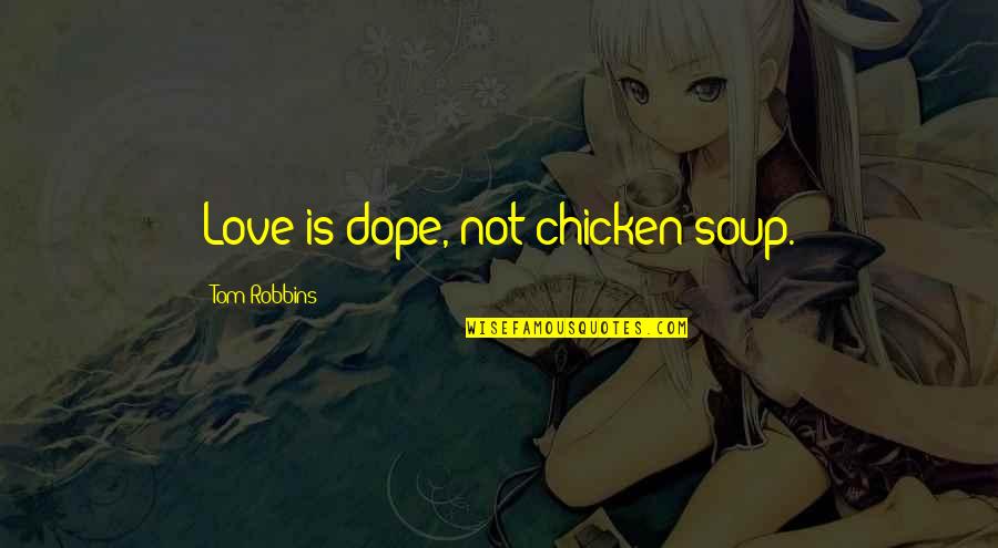 Chicken Soup Quotes By Tom Robbins: Love is dope, not chicken soup.