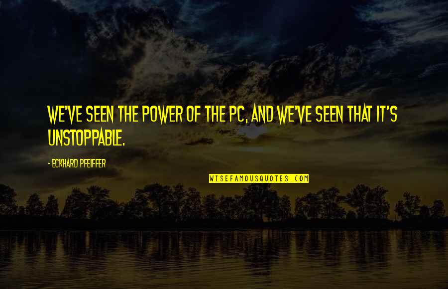 Chicken Soup Schlock Quotes By Eckhard Pfeiffer: We've seen the power of the PC, and Chicken Soup Schlock Quotes By Eckhard Pfeiffer: We've seen the power of the PC, and