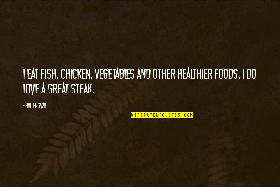 Chicken Steak Quotes By Bill Engvall: I eat fish, chicken, vegetables and other healthier