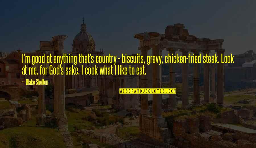 Chicken Steak Quotes By Blake Shelton: I'm good at anything that's country - biscuits,