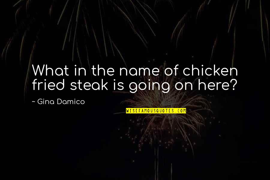 Chicken Steak Quotes By Gina Damico: What in the name of chicken fried steak