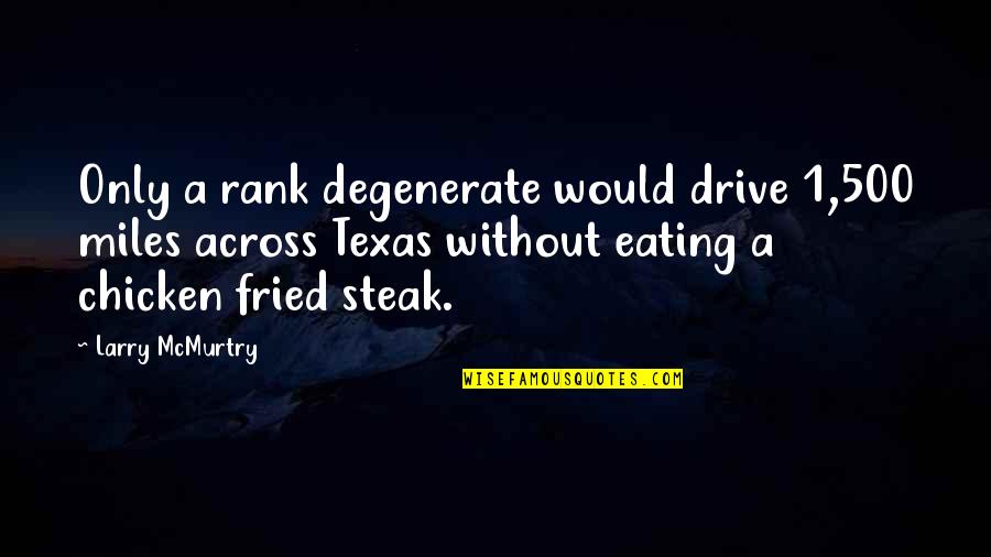 Chicken Steak Quotes By Larry McMurtry: Only a rank degenerate would drive 1,500 miles